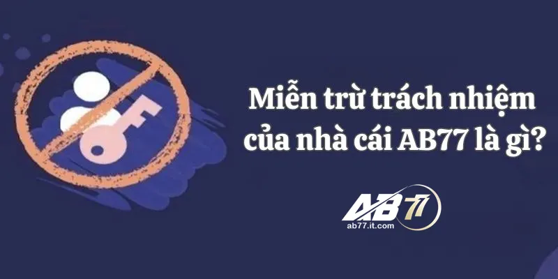 Miễn trừ trách nhiệm của nhà cái AB77 là gì?