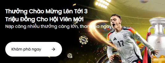 Thưởng chào mừng lên đến 3 triệu cho hội viên mới